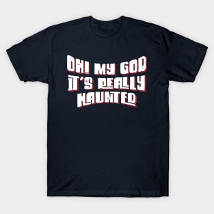 Oh! My God, It's Really Haunted v5 T-Shirt